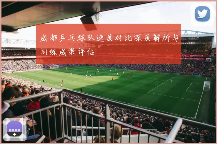 成都乒乓球队速度对比深度解析与训练成果评估